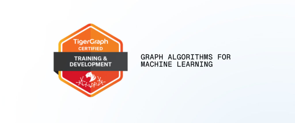 Hexagonal badge with the text TigerGraph Certified Training & Development on the left. To the right, it reads Graph Algorithms for Machine Learning in black, capitalized letters on a light background.